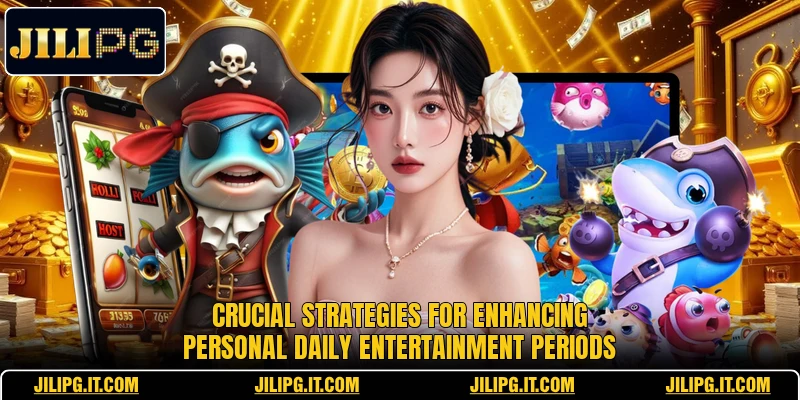 Crucial strategies for enhancing personal daily entertainment periods Crucial strategies for enhancing personal daily entertainment periods