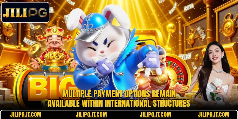 Multiple payment options remain available within international structures